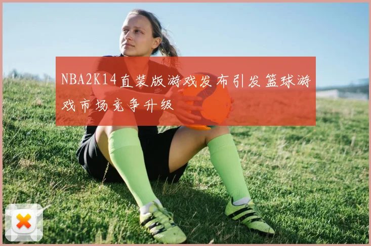 NBA2K14直装版游戏发布引发篮球游戏市场竞争升级